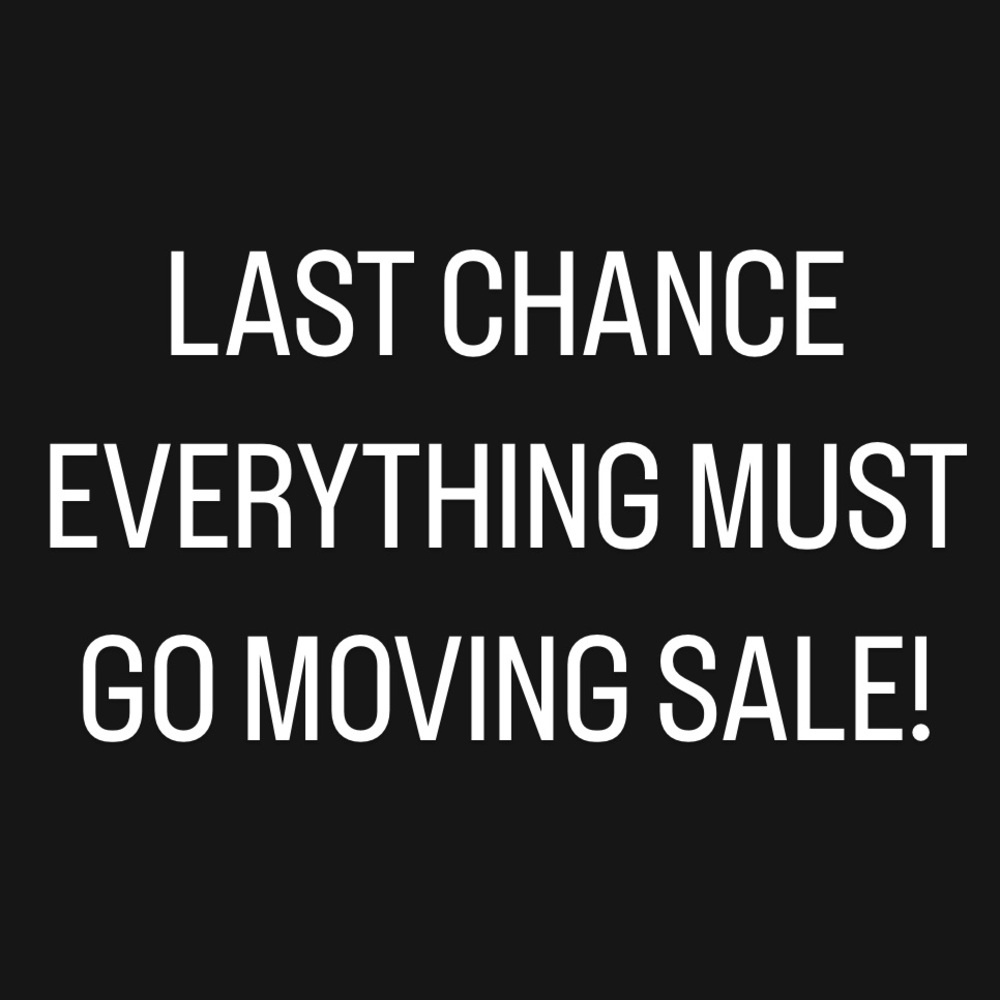 MOVING SALE LAST CHANCE